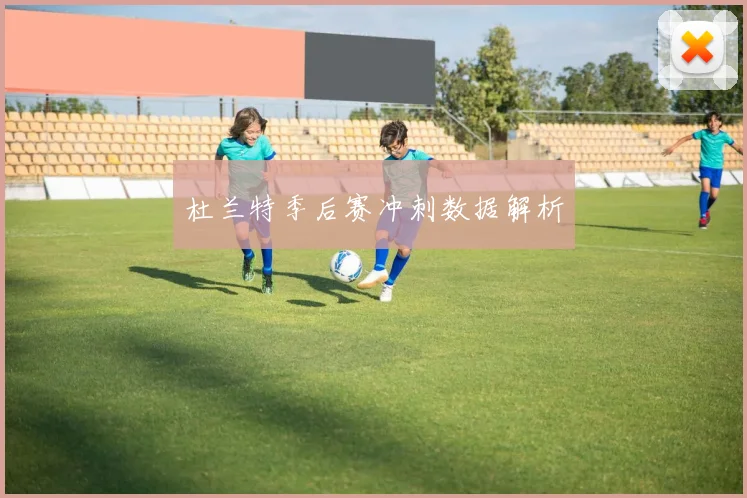 杜兰特季后赛冲刺数据解析