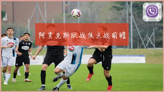 阿贾克斯欧战焦点战前瞻