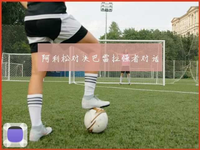 阿利松对决巴雷拉强者对话