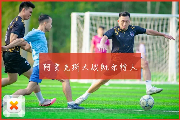 阿贾克斯大战凯尔特人
