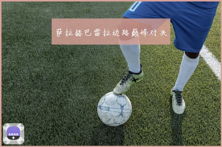 萨拉赫巴雷拉边路巅峰对决