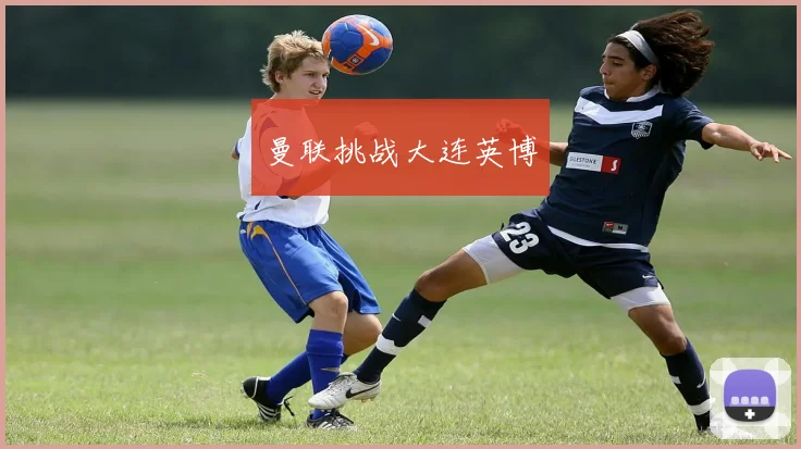 曼联挑战大连英博