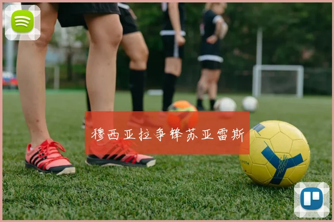 穆西亚拉争锋苏亚雷斯