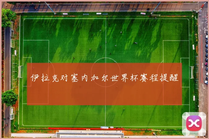 伊拉克对塞内加尔世界杯赛程提醒