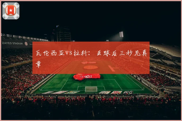 瓦伦西亚vs拉科：丢球后三秒见真章